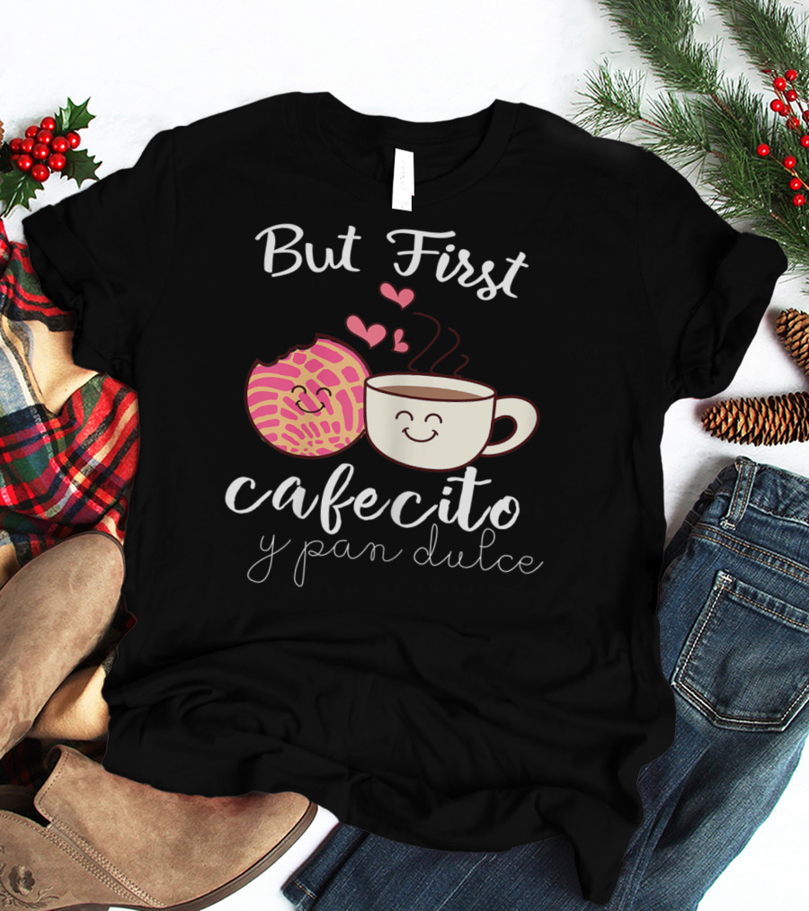 But First Cafecito Y Pan Dulce Latina Mom Cute Spanish Coffee And Conchas T-Shirt