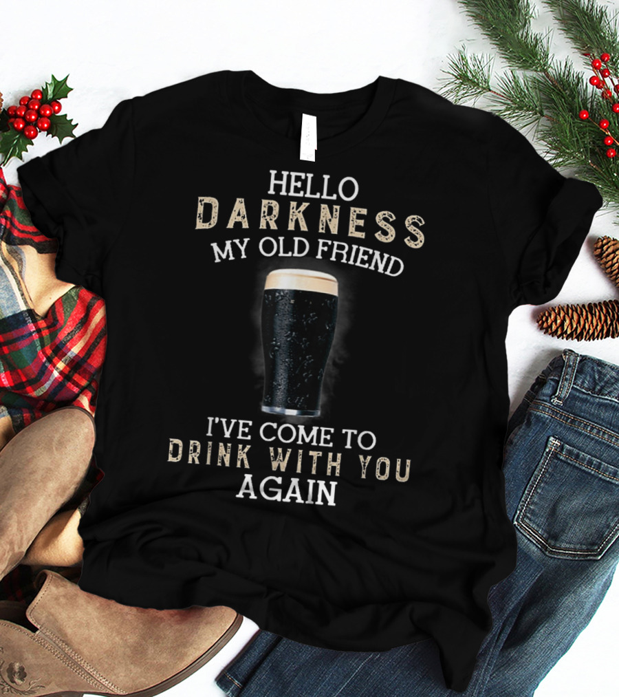 Hello Darkness My Old Friend I've Come To Drink With You Again T-Shirt