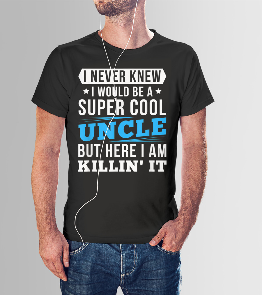 I Never Knew I Would Be A Super Cool Uncle But Here I Am Killin' It T-Shirt