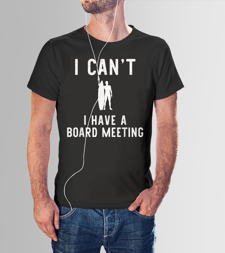 I Can't I Have Board Meeting Surfing Surfer T-Shirt