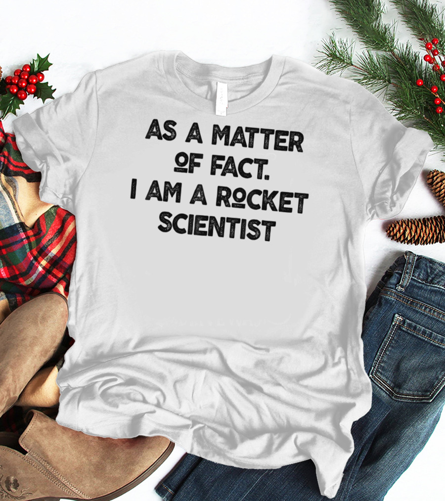 As A Matter Of Fact I Am A Rocket Scientist Physics Teacher Men T-Shirt