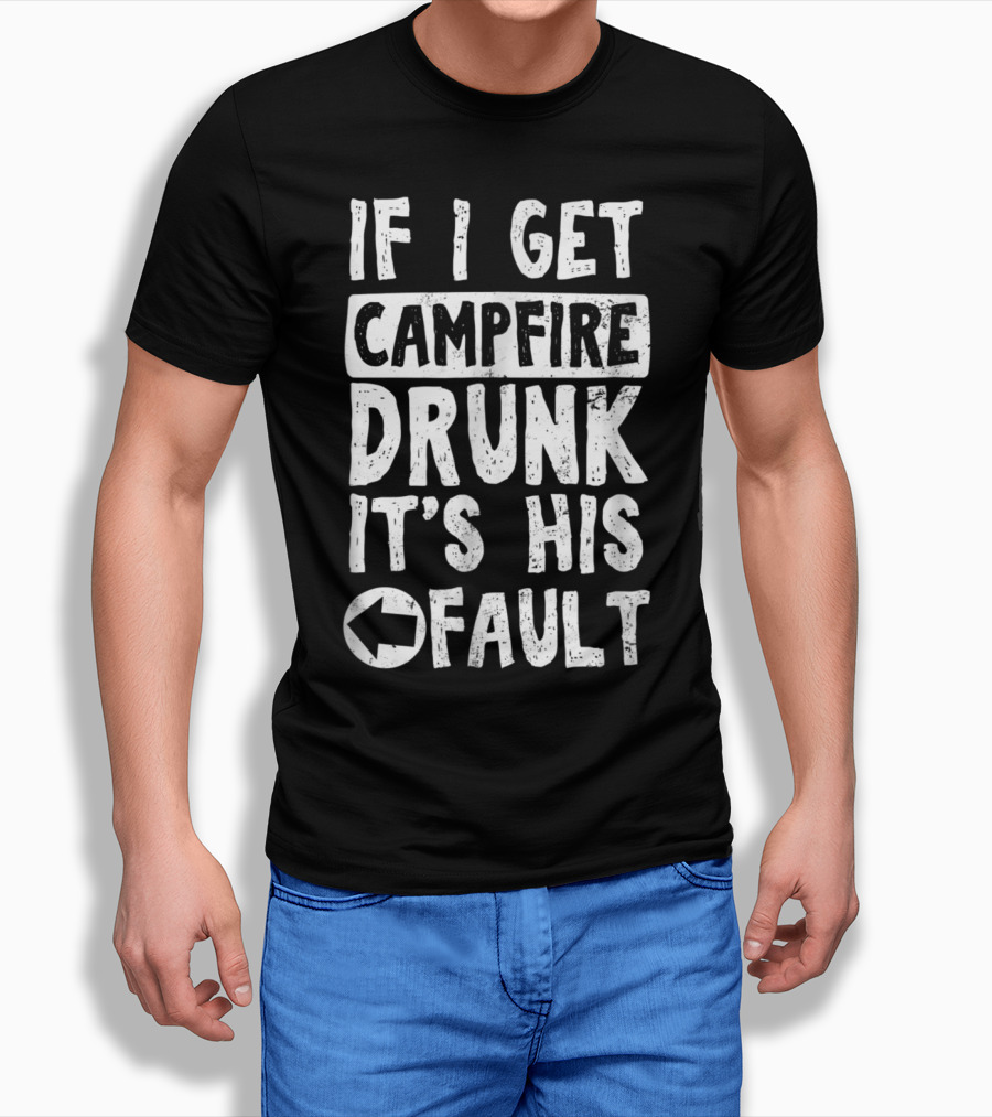 If I Get Campfire Drunk It's His Fault T-Shirt