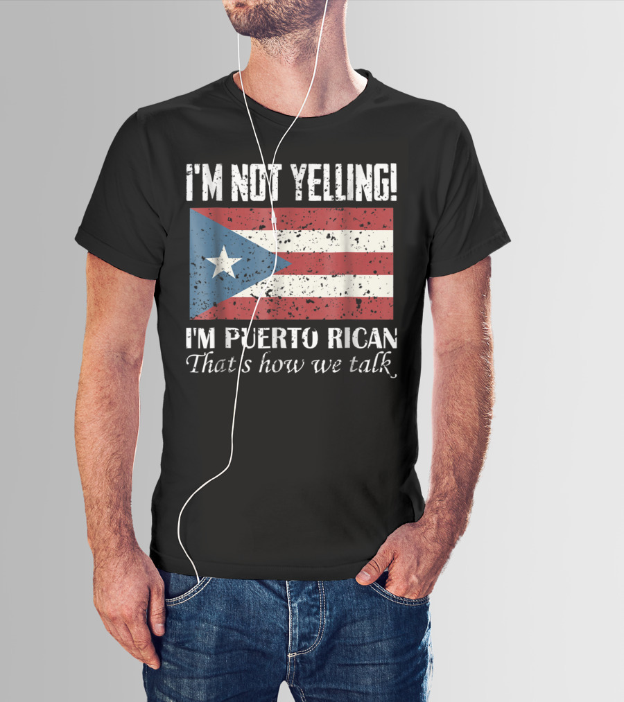 I'm Not Yelling I'm Puerto Rican That's How We Talk T-Shirt