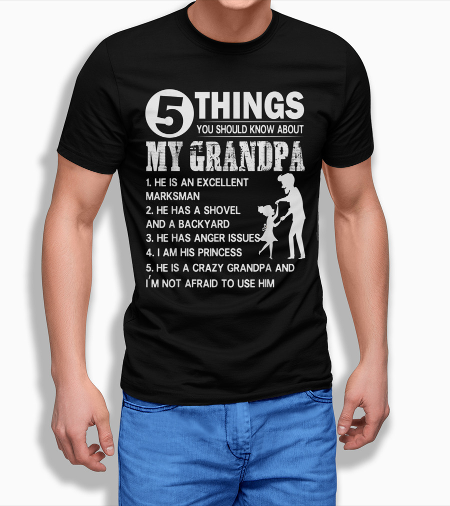 5 Things You Should Know About My Grandpa Excellent Marksman Shovel Backyard Anger Issues Princess Crazy Grandpa T-Shirt