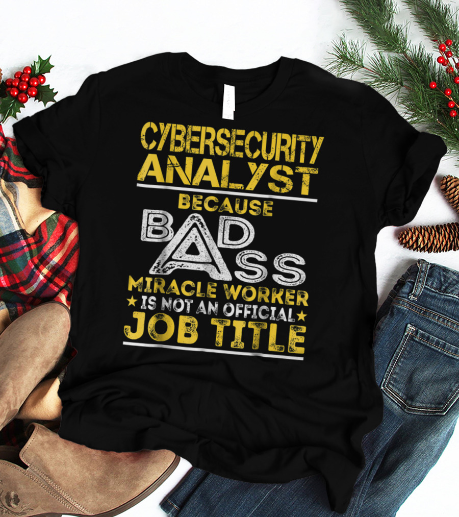 Cybersecurity Analyst Because Badass Miracle Worker Is Not An Official Job Title T-Shirt