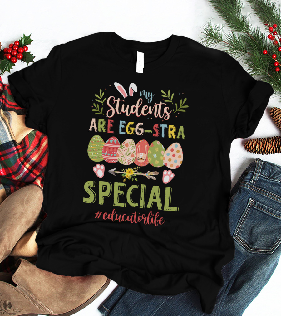 My Students Are Egg-Stra Special #Educatorlife T-Shirt