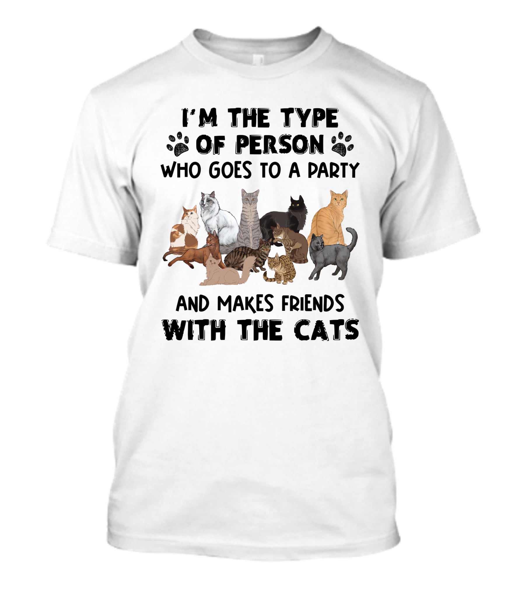 I'm The Type Of Person Who Goes To A Party And Makes Friends With The Cats T-Shirt