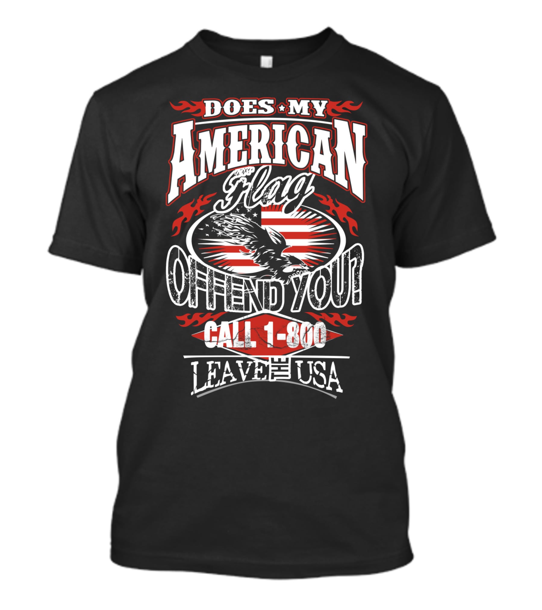 Does My American Flag Offend You Call 1-800 Leave The USA T-Shirt