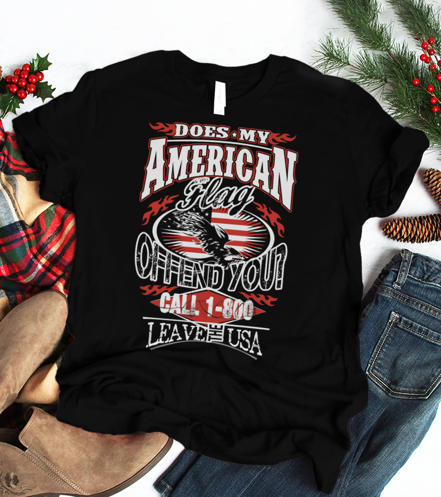 Does My American Flag Offend You Call 1-800 Leave The USA T-Shirt