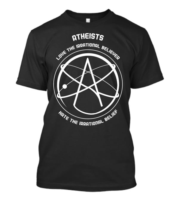 Atheists Love The Irrational Believer Hate The Irrational Belief T-Shirt