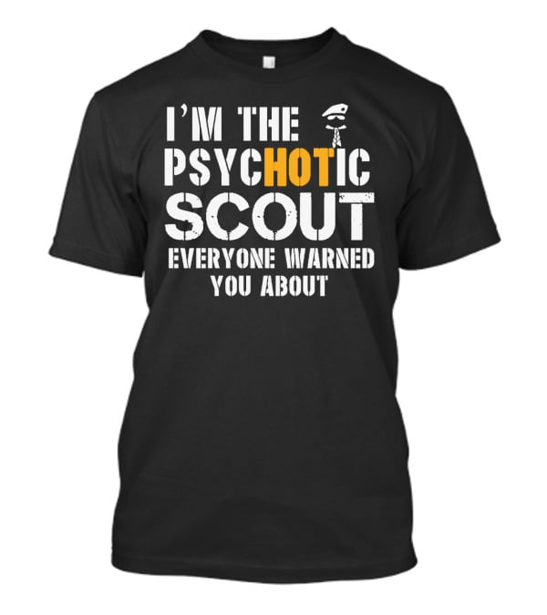I'm The Psychotic Scout Everyone Warned You About T-Shirt