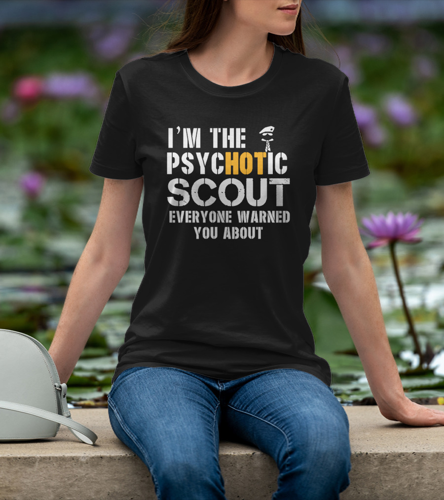 I'm The Psychotic Scout Everyone Warned You About T-Shirt