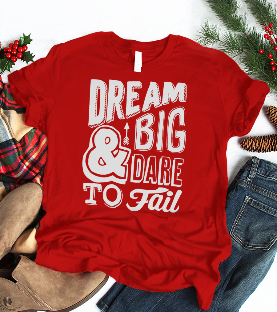 DREAM BIG And DARE TO FAIL T-Shirt