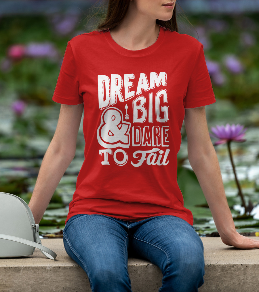 DREAM BIG And DARE TO FAIL T-Shirt