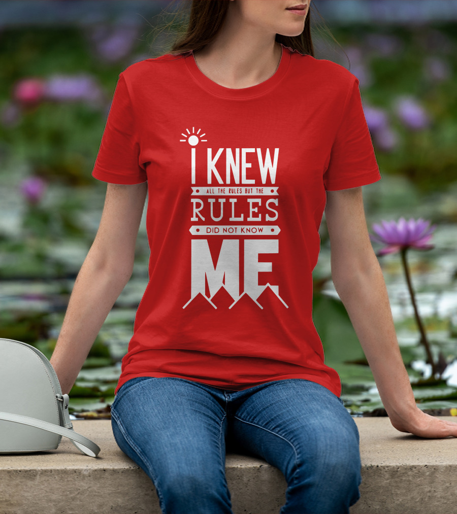 I Knew All The Rules But The Rules Did Not Know Me T-Shirt