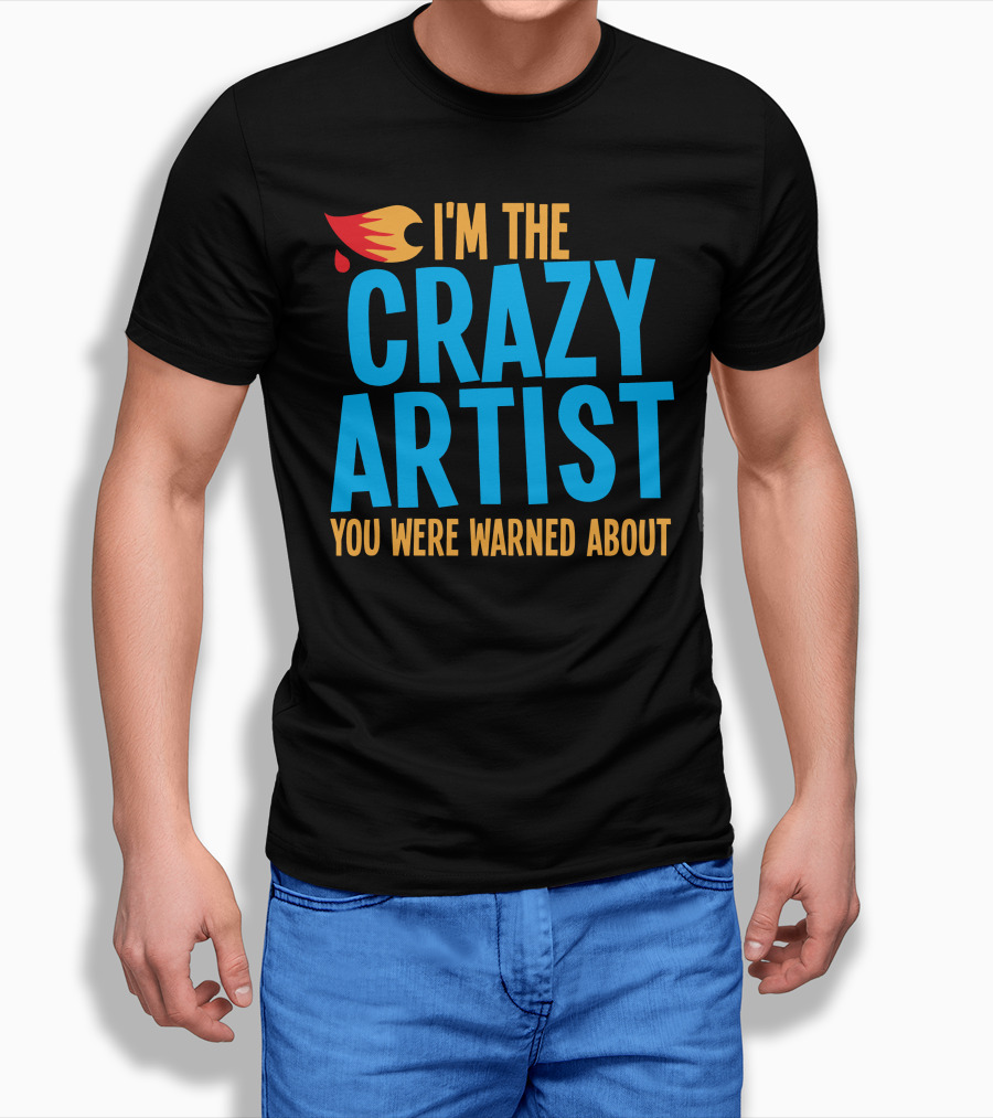 I'm the Crazy Artist You Were Warned About with Fiery T-Shirt