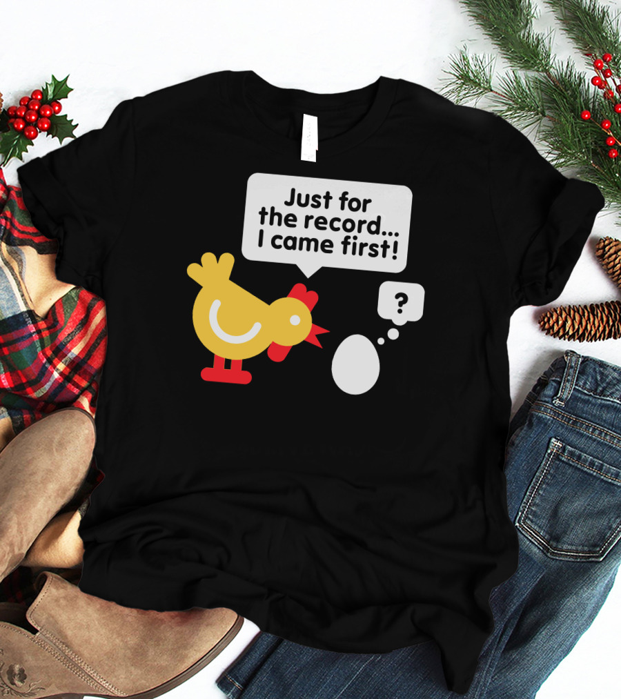 Just For The Record I Came First Chicken And Egg Question Mark T-Shirt
