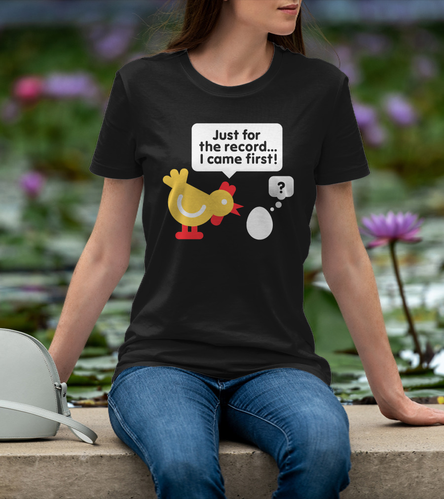 Just For The Record I Came First Chicken And Egg Question Mark T-Shirt