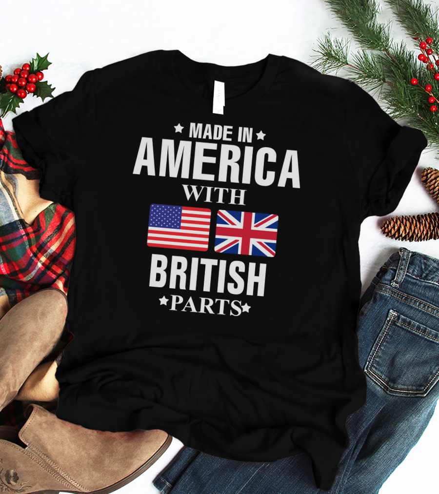 Made In America With British Parts American And British Flags T-Shirt