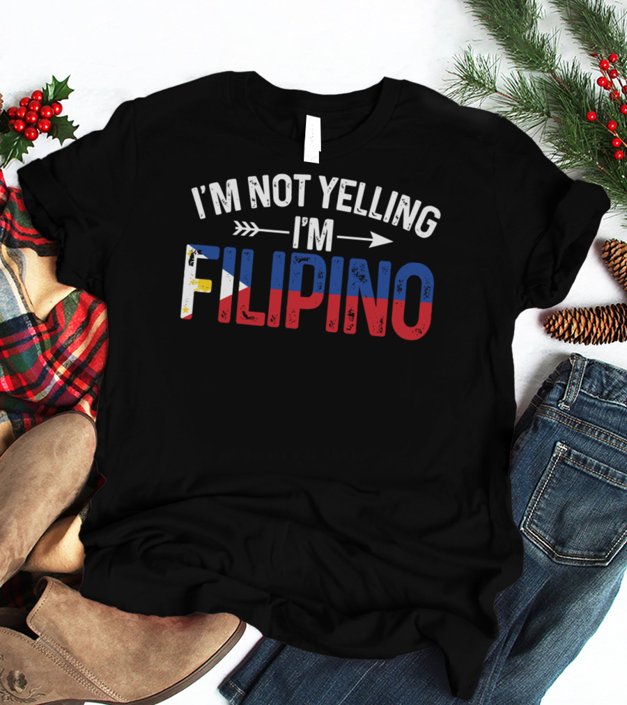 I'm Not Yelling I'm Filipino With Philippines Flag Colors T-Shirt
