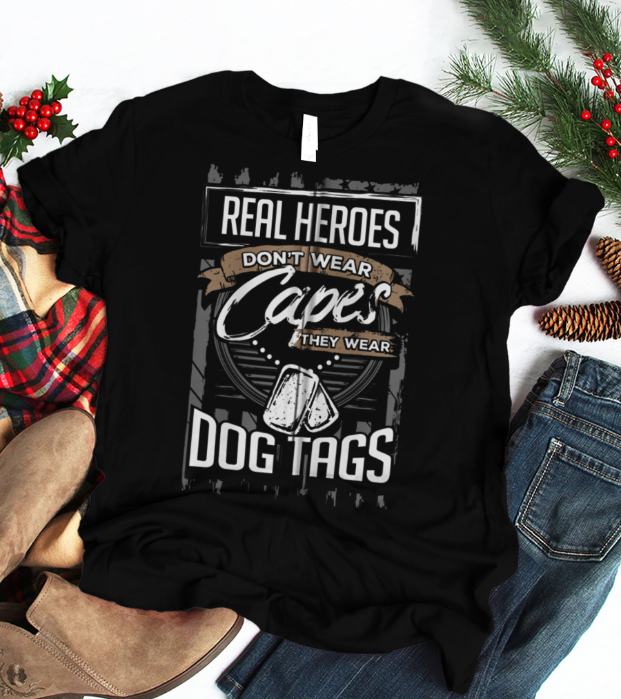 Real Heroes Don't Wear Capes They Wear Dog Tags T-Shirt