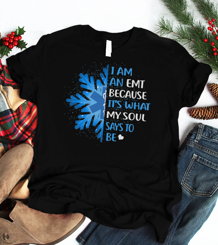 I Am An EMT Because It's What My Soul Says To Be T-Shirt