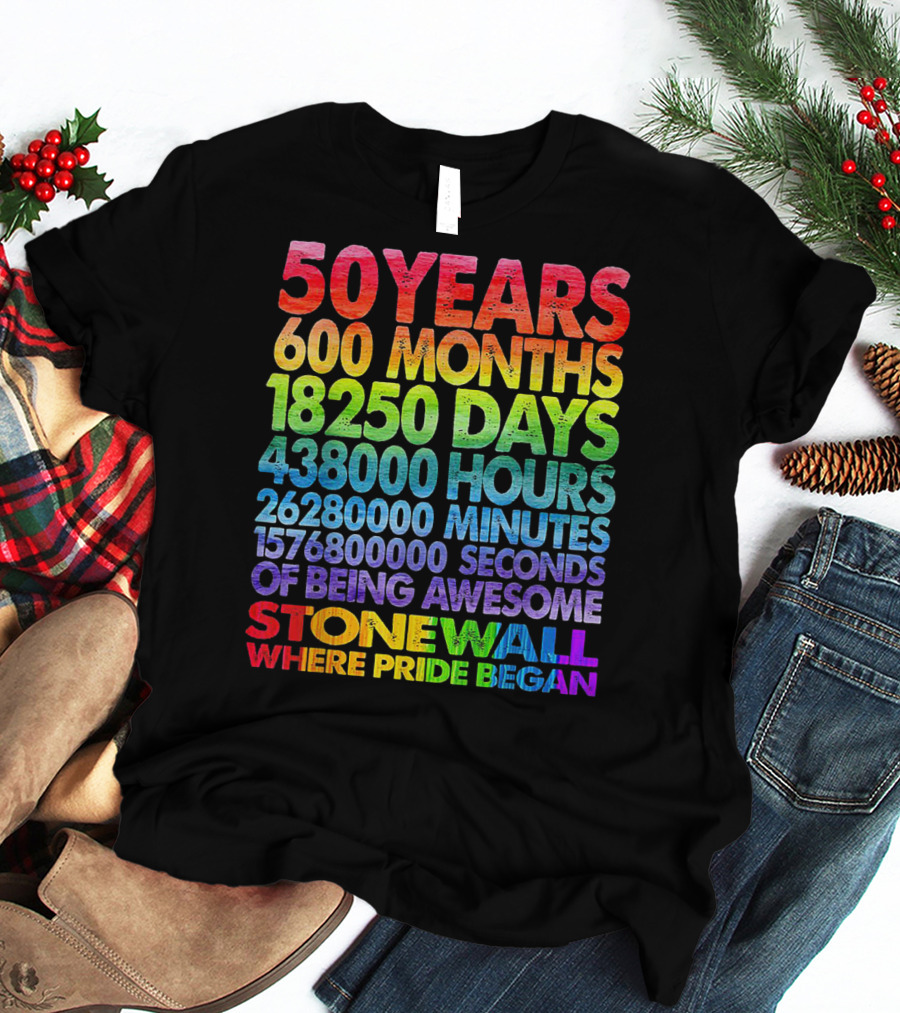 50 Years 600 Months 18250 Days 438000 Hours 26280000 Minutes 1576800000 Seconds Of Being Awesome Stonewall Where Pride Began T-Shirt