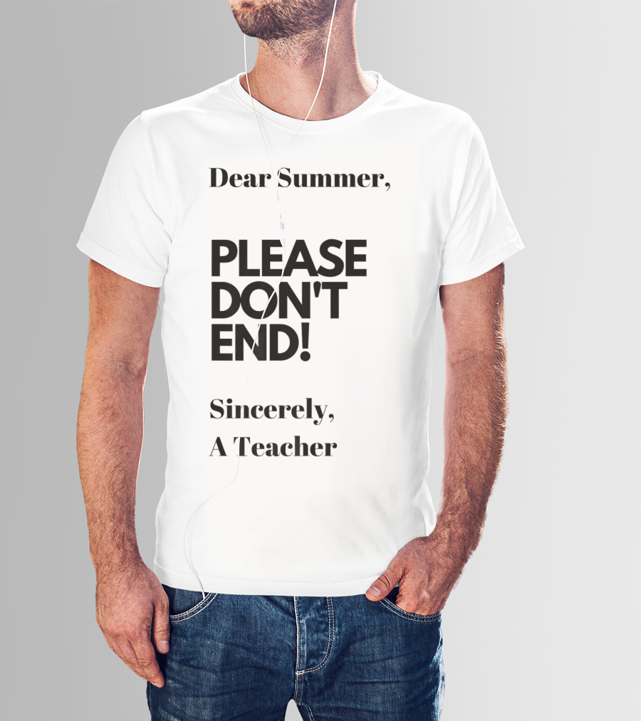 Dear Summer Please Don't End Sincerely A Teacher T-Shirt