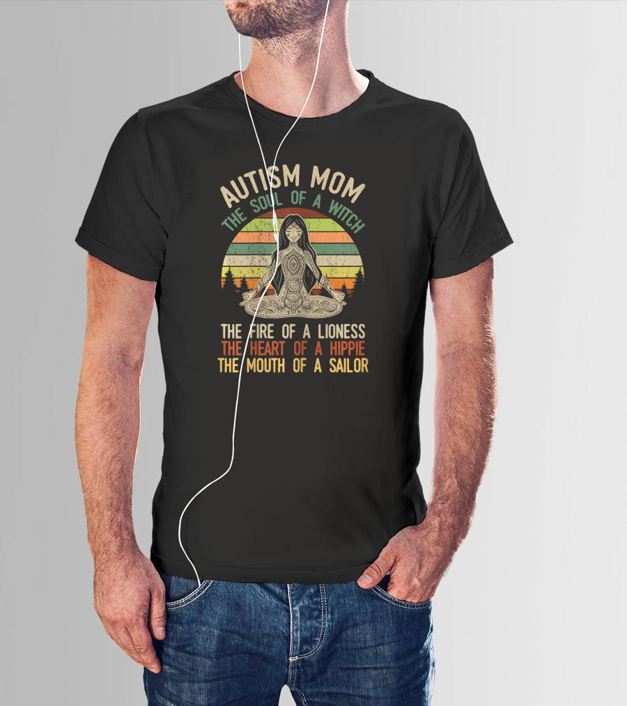 Autism Mom The Soul Of A Witch The Fire Of A Lioness The Heart Of A Hippie The Mouth Of A Sailor T-Shirt