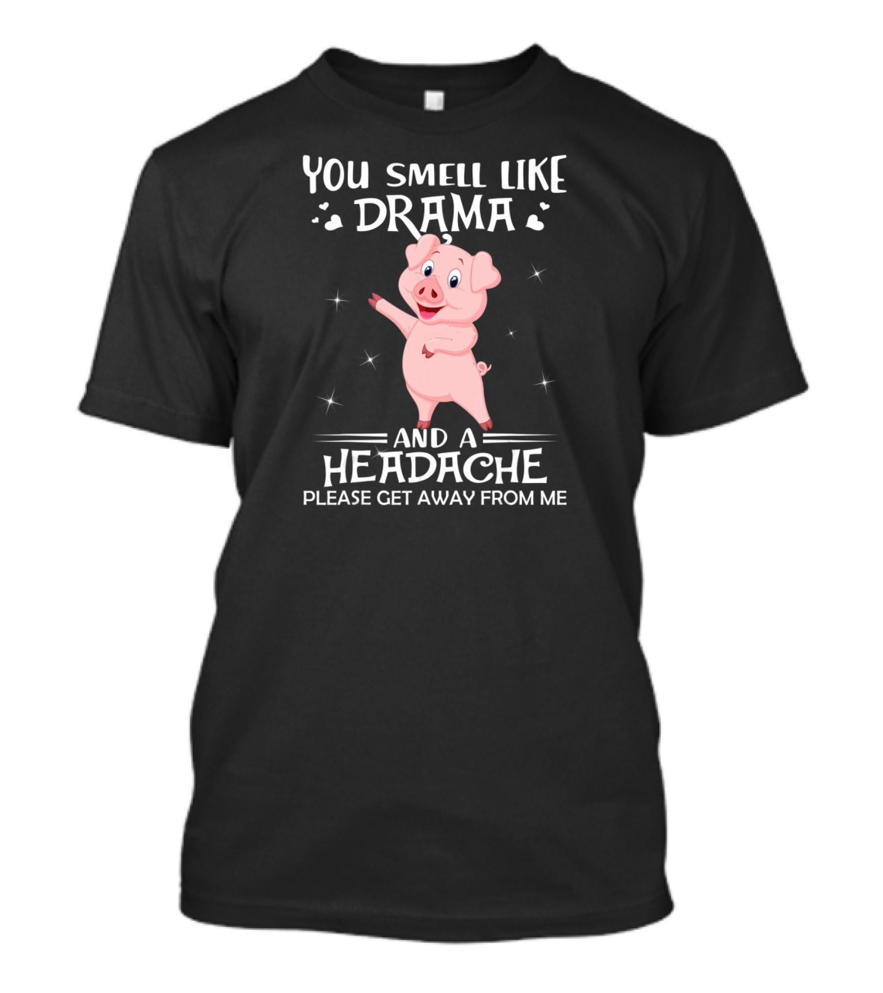 You Smell Like Drama And A Headache Please Get Away From Me Pig T-Shirt