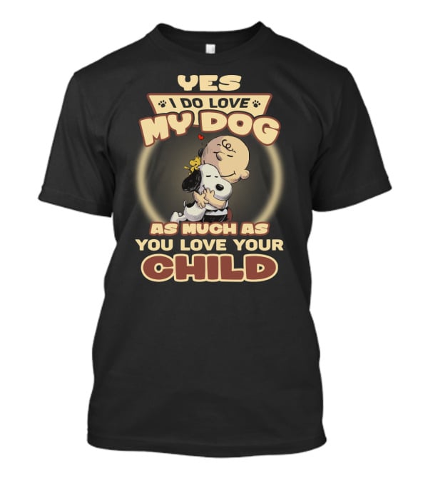 Yes I Do Love My Dog As Much As You Love Your Child Snoopy And Charlie Hugging T-Shirt
