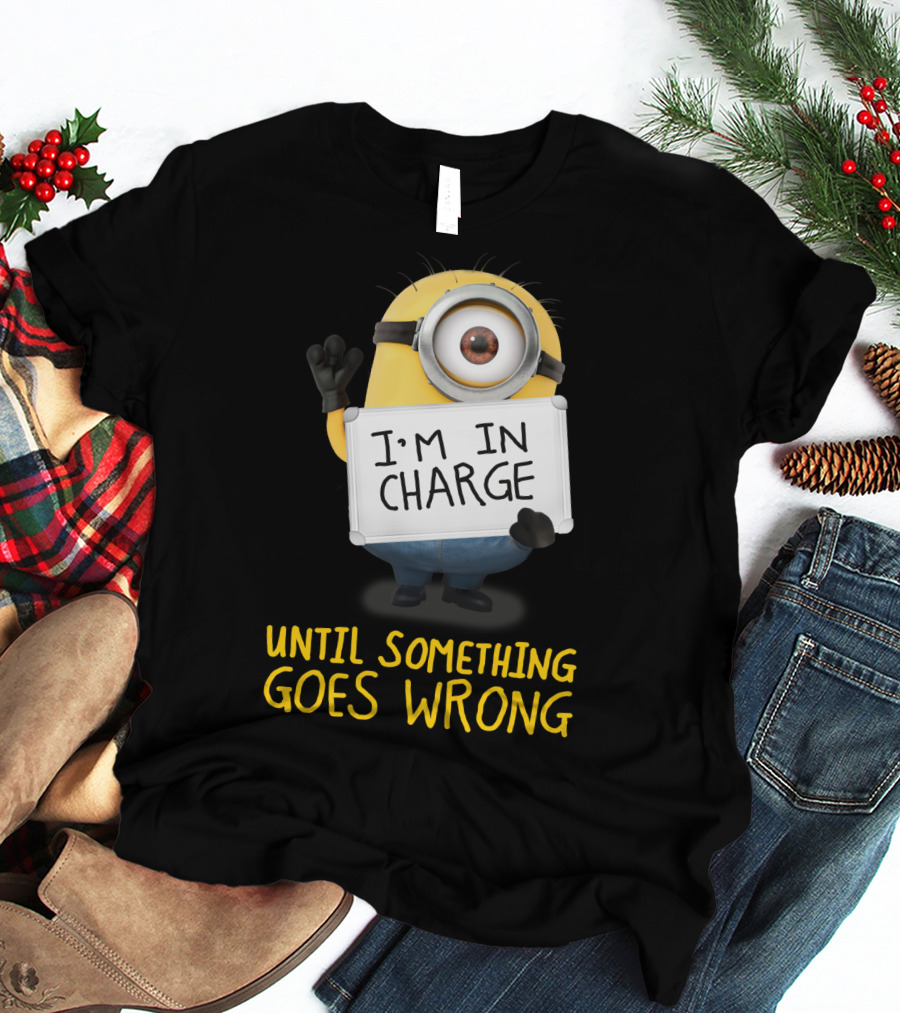 I'm In Charge Until Something Goes Wrong Minions Despicable Me T-Shirt