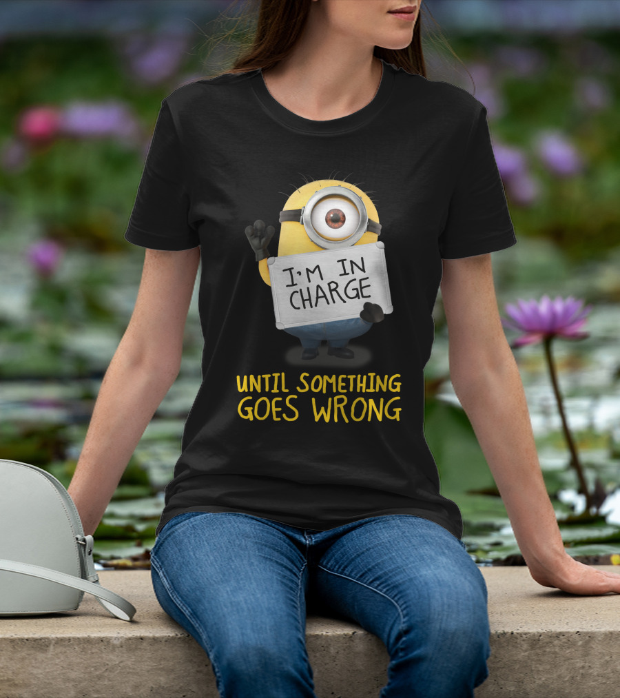 I'm In Charge Until Something Goes Wrong Minions Despicable Me T-Shirt