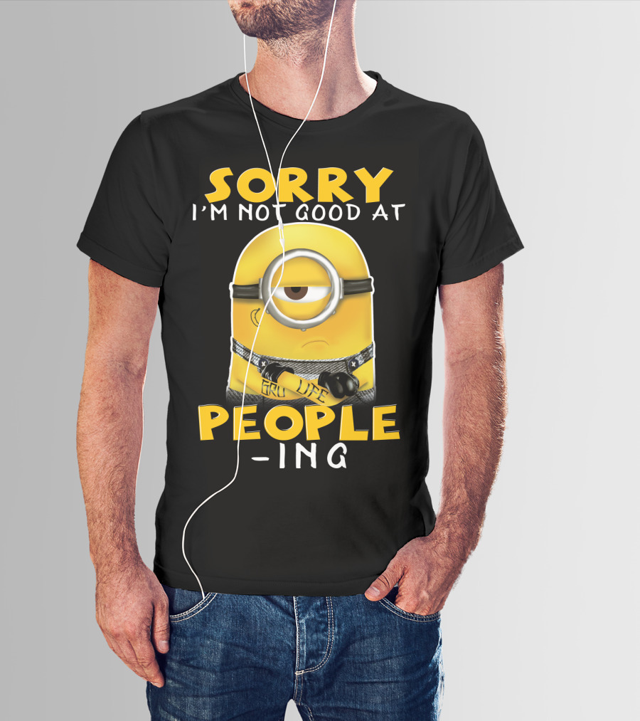 Sorry I'm Not Good At People Ing Minions Despicable Me Gru Life T-Shirt