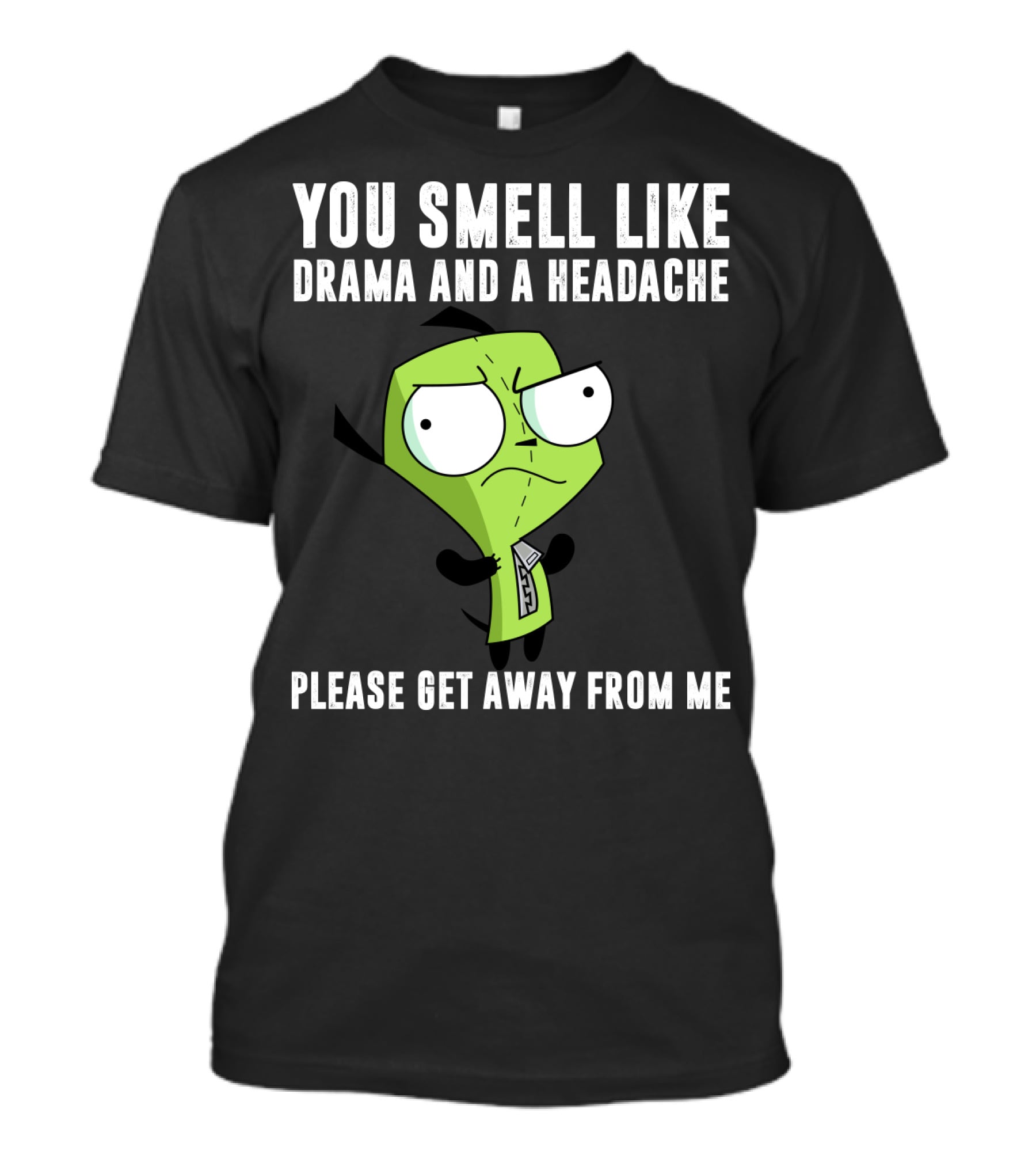 You Smell Like Drama And A Headache Gir Invader Zim Please Get Away From Me T-Shirt