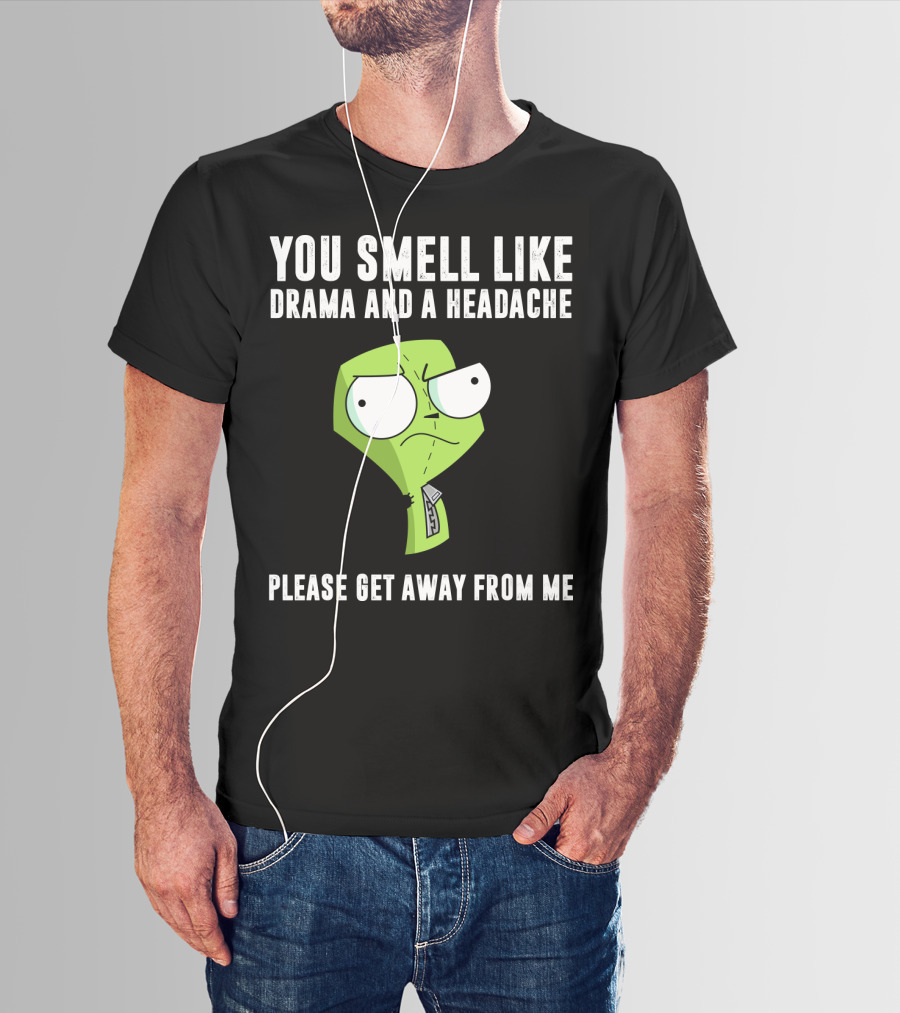 You Smell Like Drama And A Headache Gir Invader Zim Please Get Away From Me T-Shirt