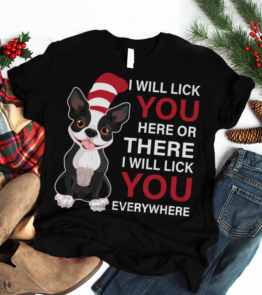 I Will Lick You Here Or There I Will Lick You Everywhere Boston Terrier T-Shirt