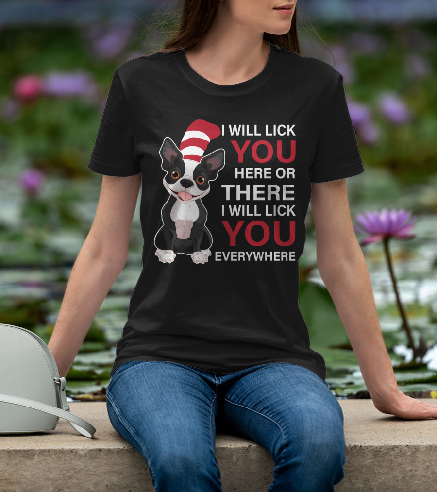 I Will Lick You Here Or There I Will Lick You Everywhere Boston Terrier T-Shirt