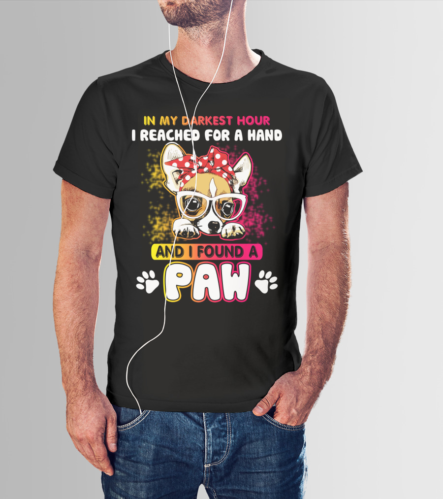In My Darkest Hour I Reached For A Hand And I Found A Paw T-Shirt