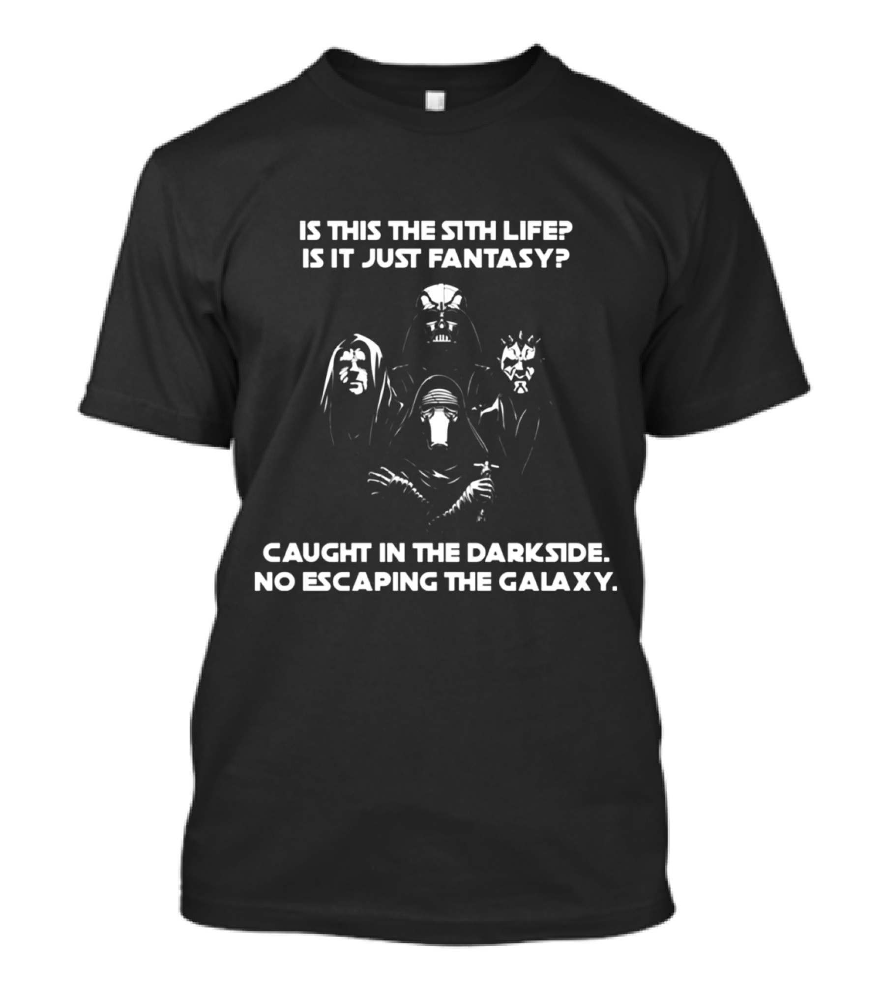 Is This The Sith Life Is It Just Fantasy Caught In The Darkside No Escaping The Galaxy T-Shirt