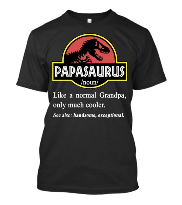 PAPASAURUS Like A Normal Grandpa Only Much Cooler Handsome Exceptional T-Shirt