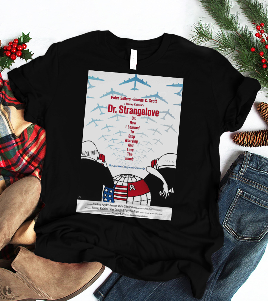Peter Sellers George C. Scott Stanley Kubrick's Dr. Strangelove Or: How I Learned To Stop Worrying And Love The Bomb The Hot-Line Suspense Comedy T-Shirt