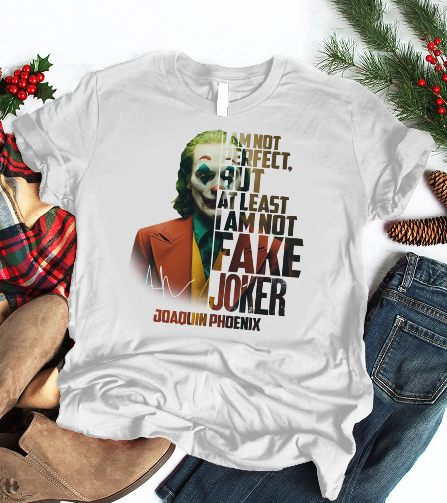 I Am Not Perfect But At Least I Am Not Fake Joker Joaquin Phoenix T-Shirt