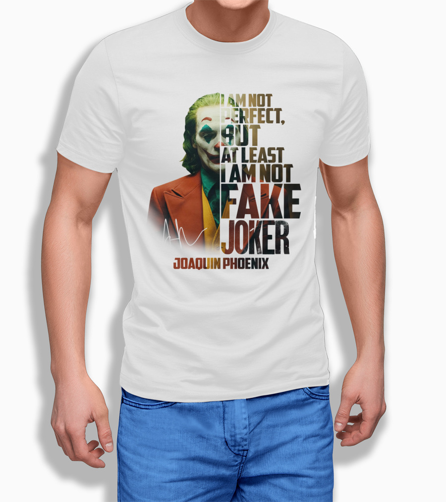 I Am Not Perfect But At Least I Am Not Fake Joker Joaquin Phoenix T-Shirt