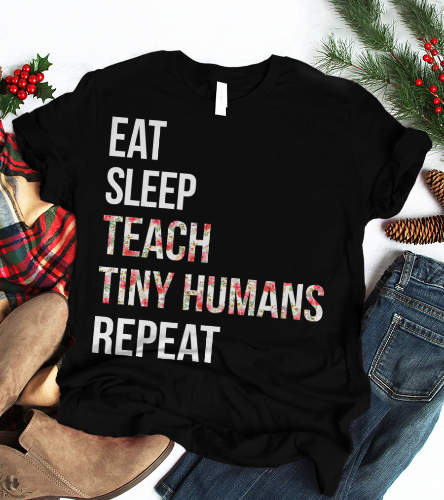 Eat Sleep Teach Tiny Humans Repeat T-Shirt