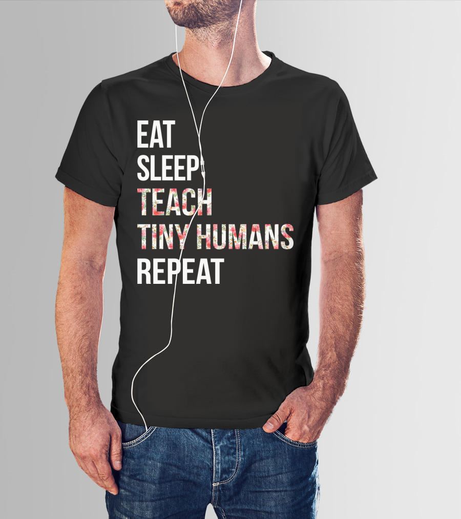 Eat Sleep Teach Tiny Humans Repeat T-Shirt