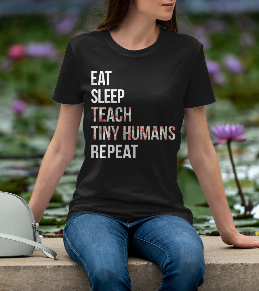 Eat Sleep Teach Tiny Humans Repeat T-Shirt