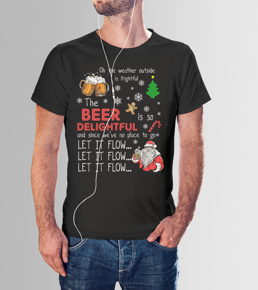 Oh The Weather Outside Is Frightful Beer Is So Delightful Let It Flow Santa Christmas T-Shirt