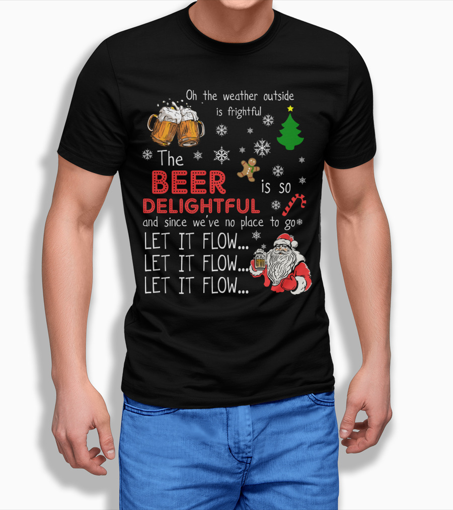 Oh The Weather Outside Is Frightful Beer Is So Delightful Let It Flow Santa Christmas T-Shirt