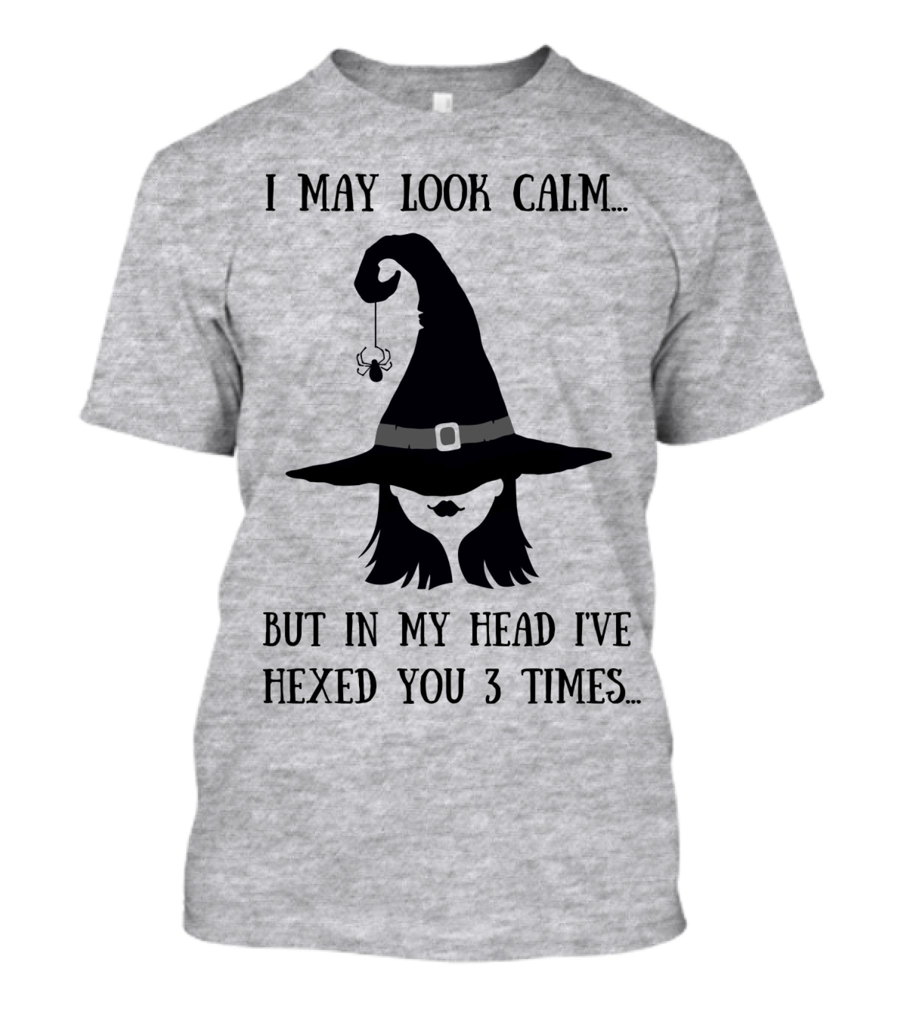 I May Look Calm But In My Head I've Hexed You 3 Times Witch Hat And Spider T-Shirt